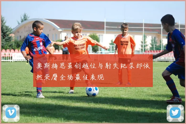 奥斯梅恩虽创越位与射失纪录却依然荣膺全场最佳表现